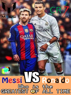 cover image of Messi vs Ronaldo--Who is the GREATEST of all time?